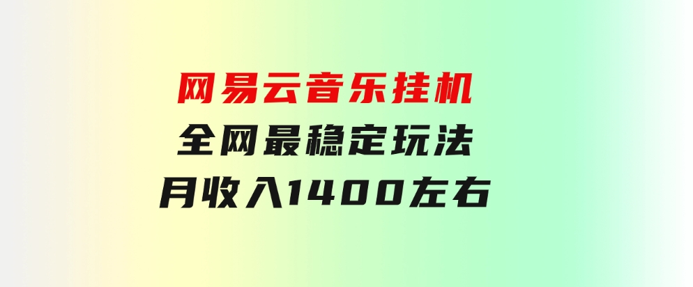 网易云音乐挂机全网最稳定玩法！第一个月收入1400左右，第二个月2000-2…-财仔梦想资源网