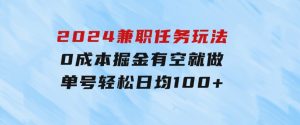 2024兼职任务玩法0成本掘金，有空就做单号轻松日均100+-财仔梦想资源网