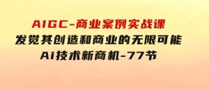 AIGC-商业案例实战课，发觉其创造和商业的无限可能，Ai技术新商机-77节-财仔梦想资源网