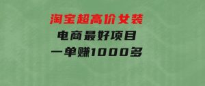 淘宝超高价女装电商最好项目：一单赚1000多-财仔梦想资源网