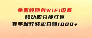 捡钱项目！免费领随身WiFi设备+移动积分换红包，有手就行，轻松日赚1000+-财仔梦想资源网