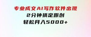 专业成文AI写作软件出现：2分钟搞定原创，轻松月入5000+，小白福利-财仔梦想资源网