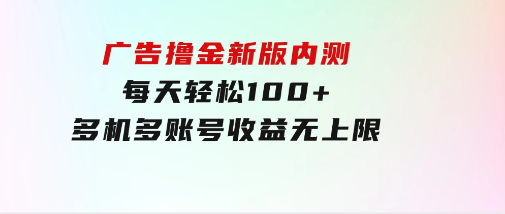 广告撸金新版内测，收益翻倍！每天轻松100+，多机多账号收益无上限-财仔梦想资源网