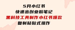 5月小红书快速出创业粉笔记，黑科技工具制作小红书爆款，复制粘贴式操…-财仔梦想资源网