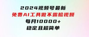 2024视频号最新，免费AI工具做不露脸视频，每月10000+，稳定且超简单-财仔梦想资源网