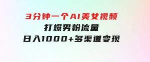 3分钟一个AI美女视频，打爆男粉流量，日入1000+多渠道变现，简单暴力，…-财仔梦想资源网