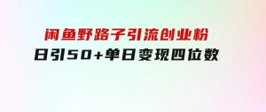闲鱼野路子引流创业粉，日引50+单日变现四位数-财仔梦想资源网