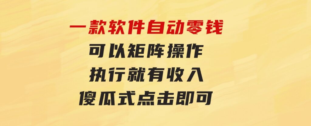 一款软件自动零钱，可以矩阵操作，执行就有收入，傻瓜式点击即可-财仔梦想资源网