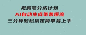 视频号分成计划，AI自动生成，条条爆流，三分钟轻松搞定，简单易上手-财仔梦想资源网