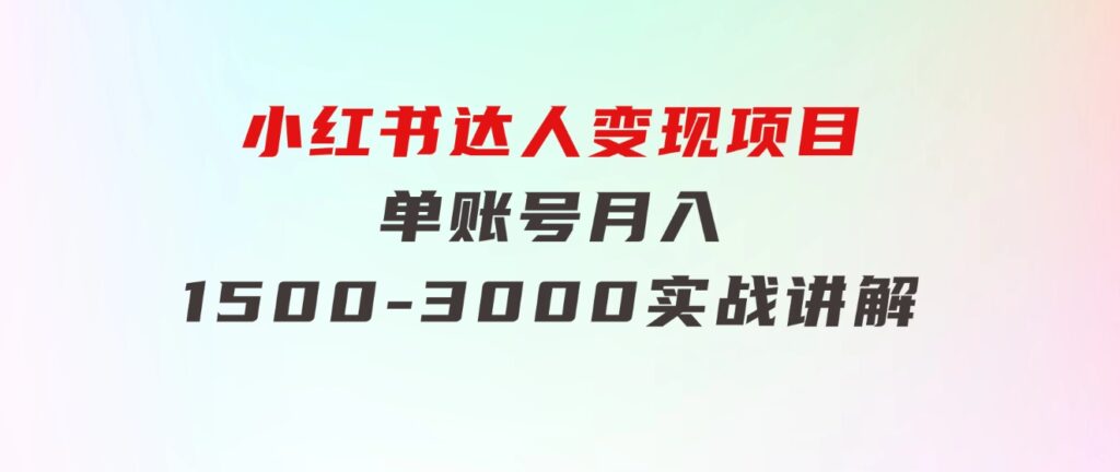 小红书达人变现项目：单账号月入1500-3000实战讲解-财仔梦想资源网