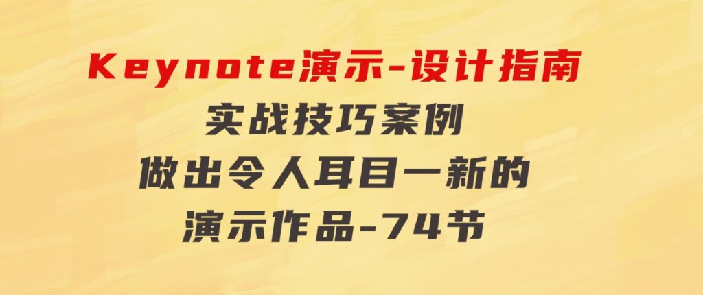 Keynote演示-设计指南，实战技巧案例，做出令人耳目一新的演示作品-74节-财仔梦想资源网