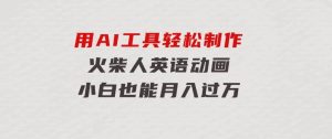 用AI工具轻松制作火柴人英语动画，小白也能月入过万-财仔梦想资源网