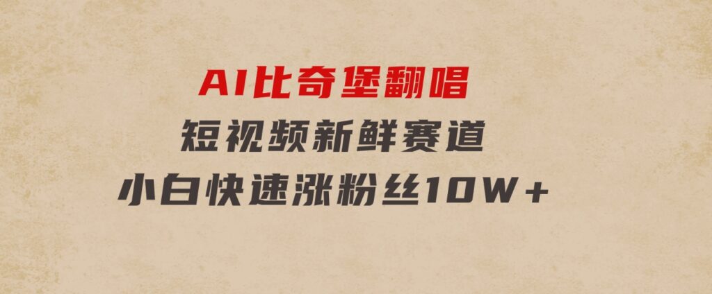 AI比奇堡翻唱，短视频新鲜赛道，小白快速涨粉丝10W+-财仔梦想资源网