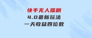蓝海项目，快手无人播剧4.0最新玩法，一天收益四位数，-财仔梦想资源网
