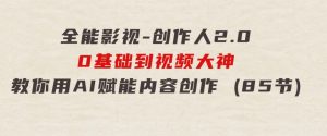全能影视-创作人2.0，0基础到视频大神，教你用AI赋能内容创作(85节)-财仔梦想资源网