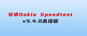 安卓OoklaSpeedtestv5.4.0高级版-财仔梦想资源网