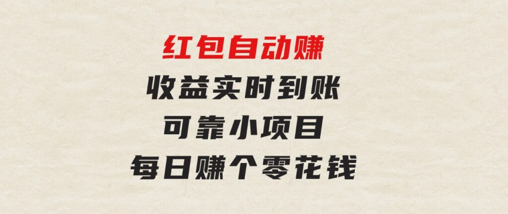 红包自动赚，收益实时到账可靠小项目，每日赚个零花钱-财仔梦想资源网