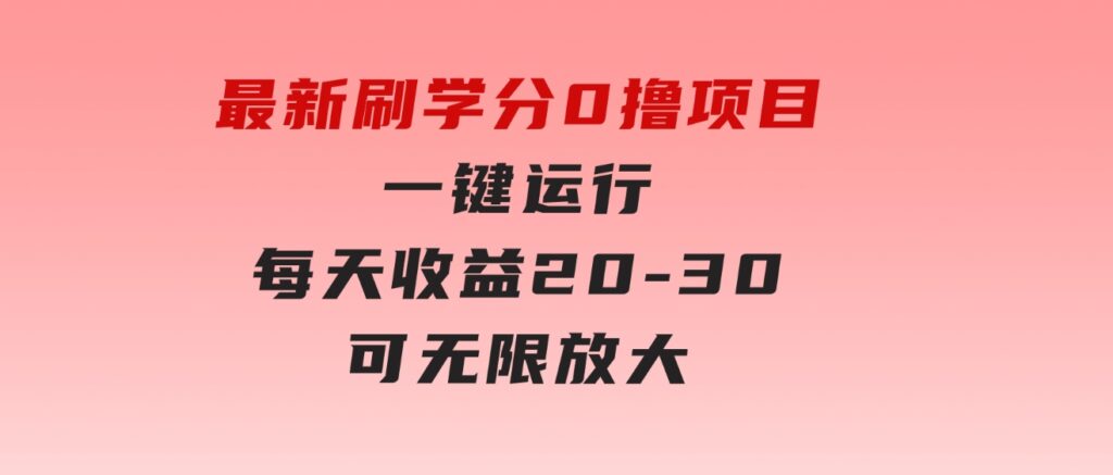 最新刷学分0撸项目，一键运行，每天单机收益20-30，可无限放大-财仔梦想资源网
