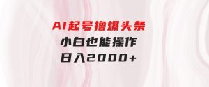AI起号撸爆头条，小白也能操作，日入2000+-财仔梦想资源网