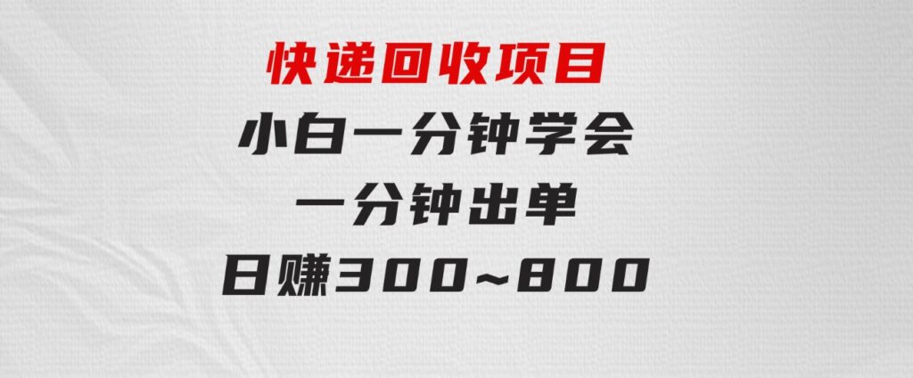快递回收项目，容易上手，小白一分钟学会，一分钟出单，日赚300~800-财仔梦想资源网