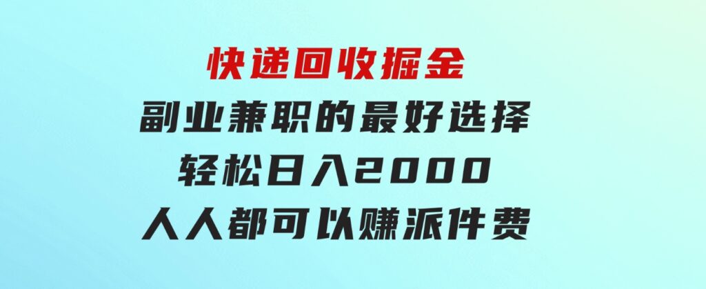 快递回收掘金副业兼职的最好选择轻松日入2000-人人都可以赚派件费-财仔梦想资源网