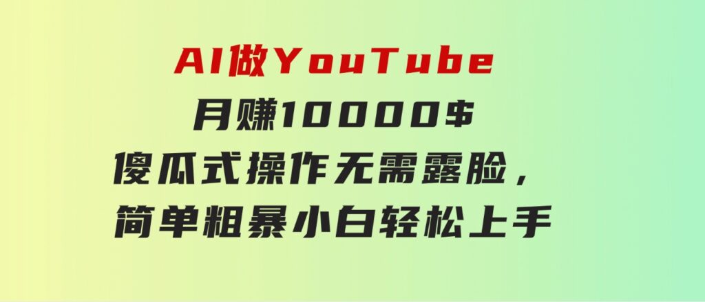 AI做YouTube月赚10000$，傻瓜式操作无需露脸，简单粗暴，小白轻松上手-财仔梦想资源网