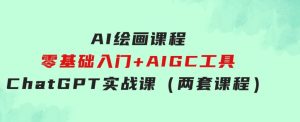 AI绘画课程-零基础入门+AIGC工具ChatGPT实战课（两套课程）-财仔梦想资源网