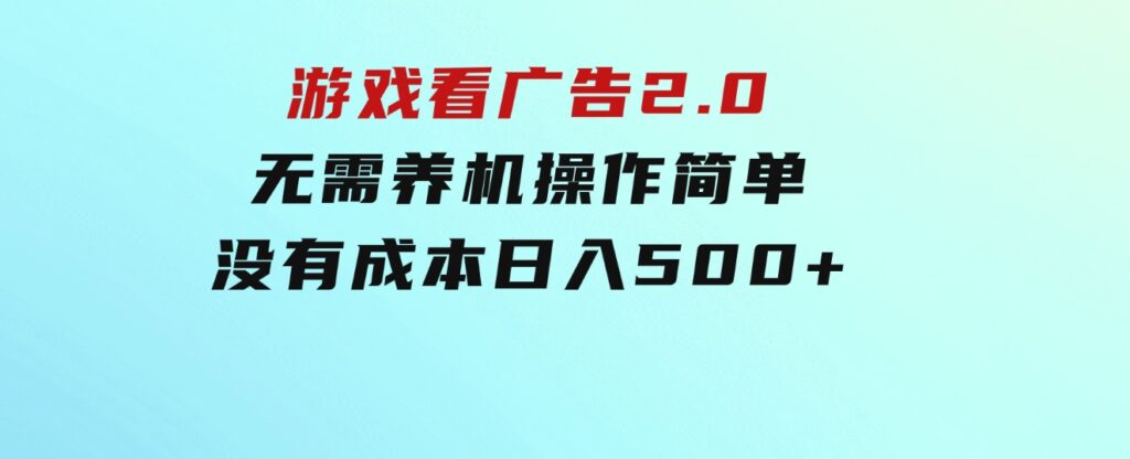 游戏看广告2.0无需养机操作简单没有成本日入500+-财仔梦想资源网