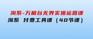 淘系-万相台无界实操运营课：淘系付费工具课（40节课）-财仔梦想资源网