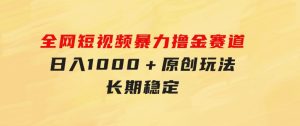全网短视频暴力撸金赛道，日入1000＋！原创玩法，长期稳定-财仔梦想资源网