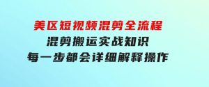 美区短视频混剪全流程，混剪搬运实战知识，每一步都会详细解释操作-财仔梦想资源网