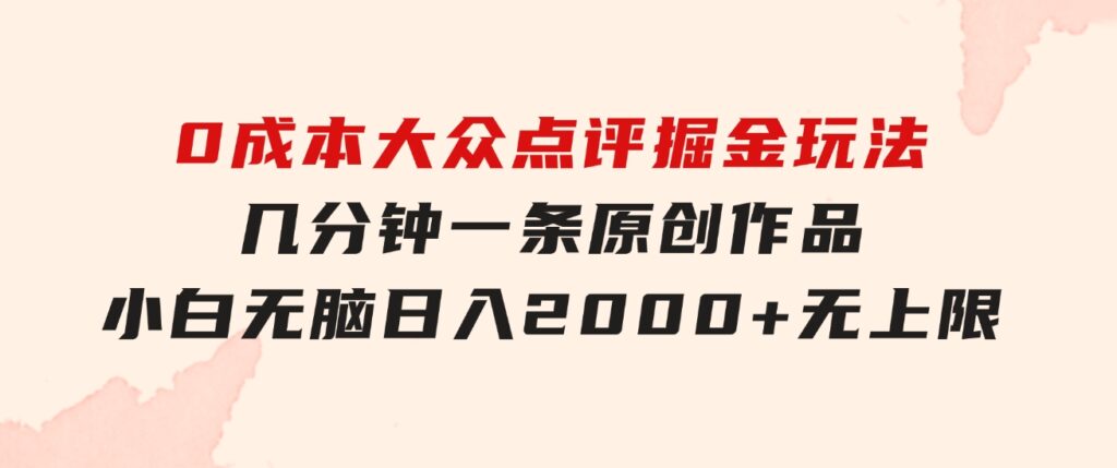 0成本大众点评掘金玩法，几分钟一条原创作品，小白无脑日入2000+无上限-财仔梦想资源网