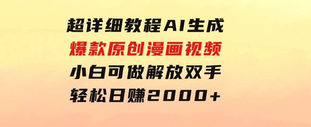 超详细教程：AI生成爆款原创漫画视频，小白可做，解放双手，轻松日赚2000+-财仔梦想资源网