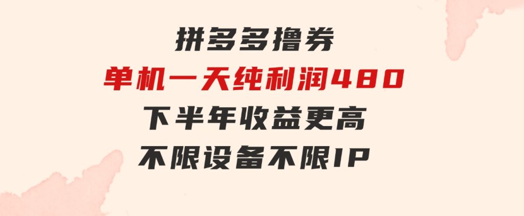 拼多多撸券，单机一天纯利润480，下半年收益更高，不限设备，不限IP。-财仔梦想资源网