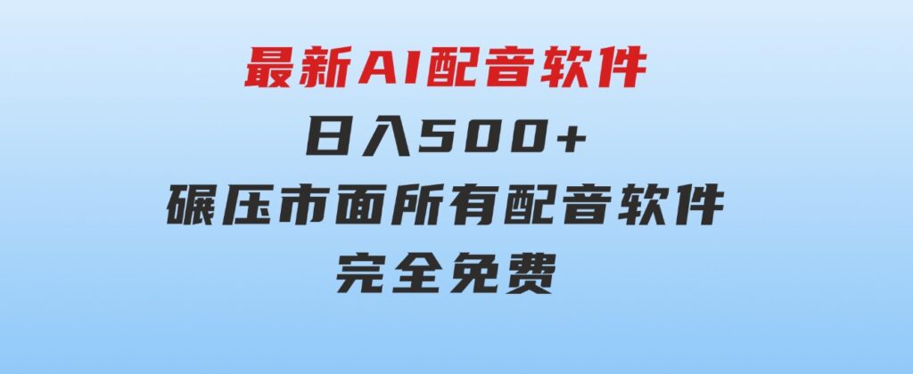 最新AI配音软件，日入500+，碾压市面所有配音软件，完全免费-财仔梦想资源网