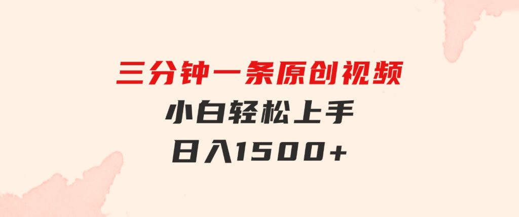 三分钟一条原创视频，小白轻松上手，日入1500+-财仔梦想资源网