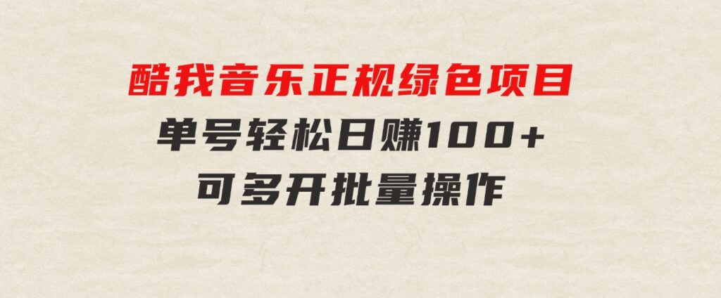 酷我音乐正规绿色项目，单号轻松日赚100+，可多开批量操作，收益翻倍，…-财仔梦想资源网