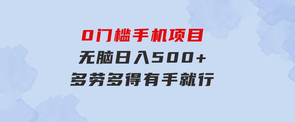 0门槛手机项目，无脑日入500+，多劳多得，有手就行-财仔梦想资源网