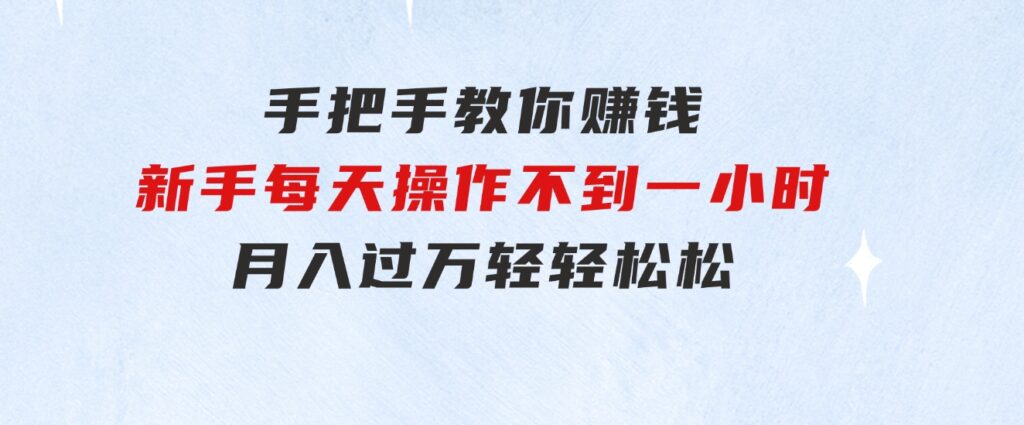 手把手教你赚钱，新手每天操作不到一小时，月入过万轻轻松松，-财仔梦想资源网