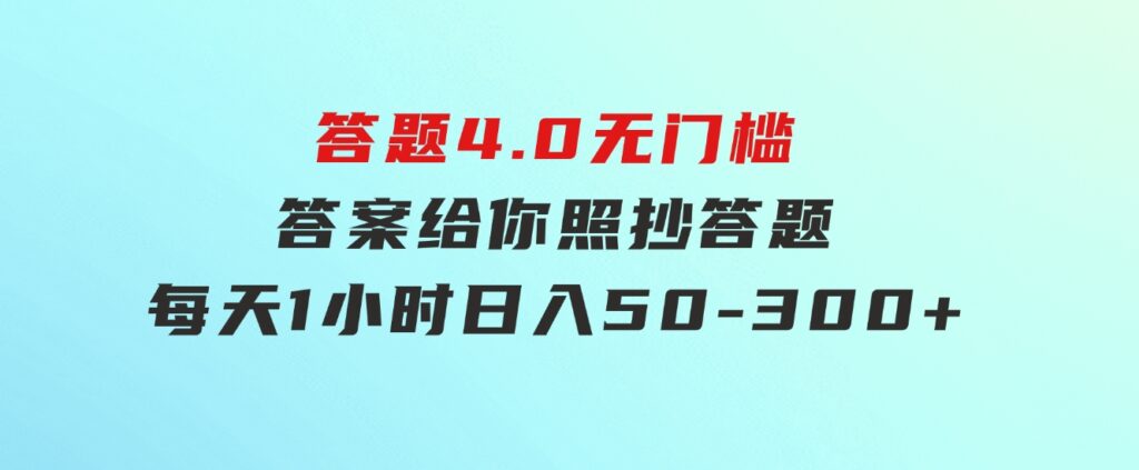 答题4.0，无门槛，答案给你，照抄答题，每天1小时，日入50-300+-财仔梦想资源网