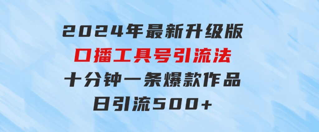 2024年最新升级版口播工具号引流法，十分钟一条爆款作品，日引流500+高…-财仔梦想资源网