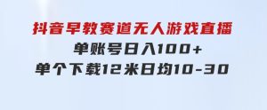 抖音早教赛道无人游戏直播]单账号日入100+，单个下载12米，日均10-3-财仔梦想资源网