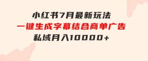 小红书7月最新玩法，一鍵生成字幕，结合商单广告，私域月入10000+-财仔梦想资源网