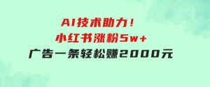 【轻松搞钱秘籍】AI技术助力！小红书涨粉5w+，广告一条轻松赚2000元！-财仔梦想资源网