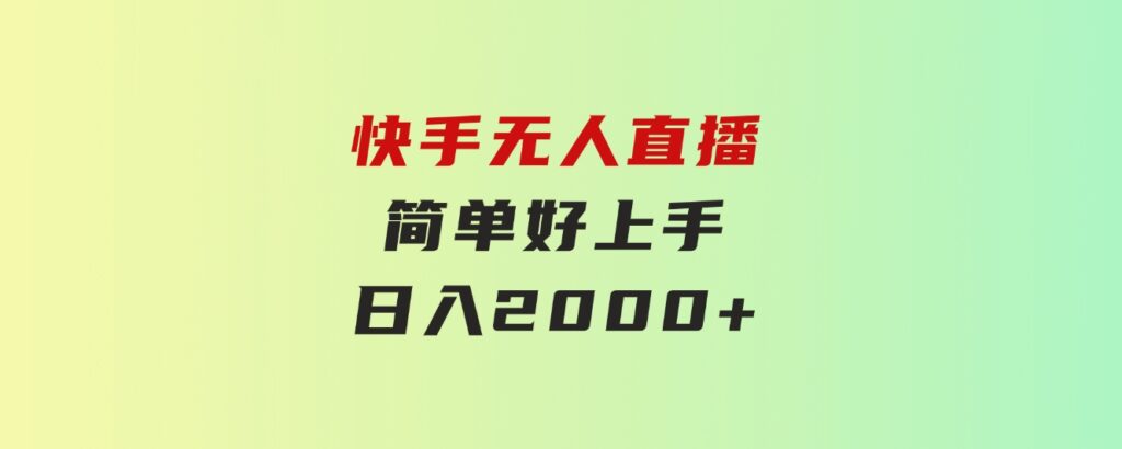 快手无人直播，简单好上手，日入2000+-财仔梦想资源网