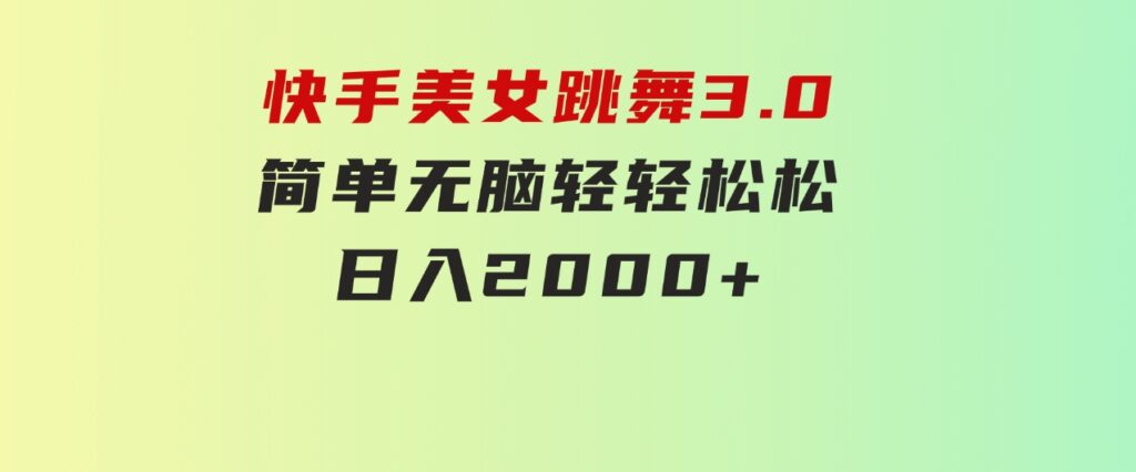 快手美女跳舞3.0，简单无脑，轻轻松松日入2000+-财仔梦想资源网