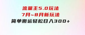 流量主5.0玩法，7月~8月新玩法，简单搬运，轻松日入300+-财仔梦想资源网