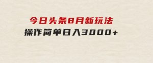 今日头条，8月新玩法，操作简单，日入3000+-财仔梦想资源网