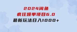 2024闲鱼疯狂爆单项目6.0最新玩法，日入1000+玩法分享-财仔梦想资源网