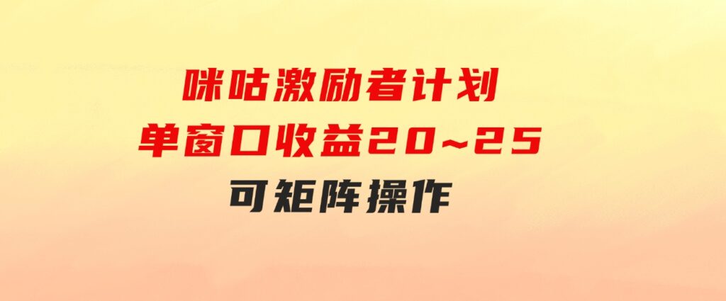 咪咕激励者计划，单窗口收益20~25，可矩阵操作-财仔梦想资源网